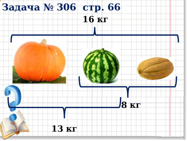 Задача № 306 стр. 66 16 кг 8 кг 13 кг 
