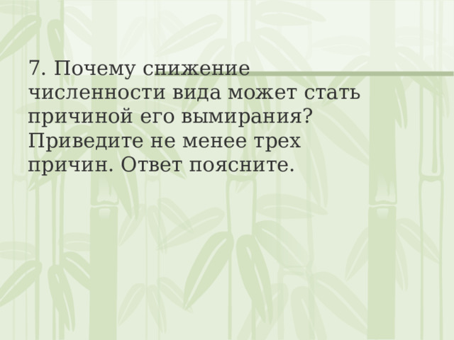 7. Почему снижение численности вида может стать причиной его вымирания? Приведите не менее трех причин. Ответ поясните. 