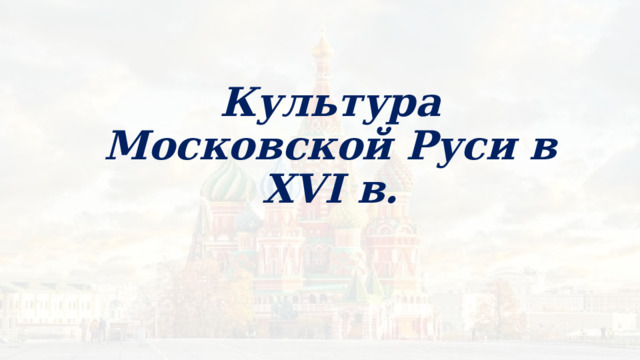 Культура Московской Руси в XVI в. 