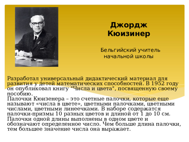  Джордж Кюизинер   Бельгийский учитель начальной школы   Разработал универсальный дидактический материал для развития у детей математических способностей. В 1952 году он опубликовал книгу 