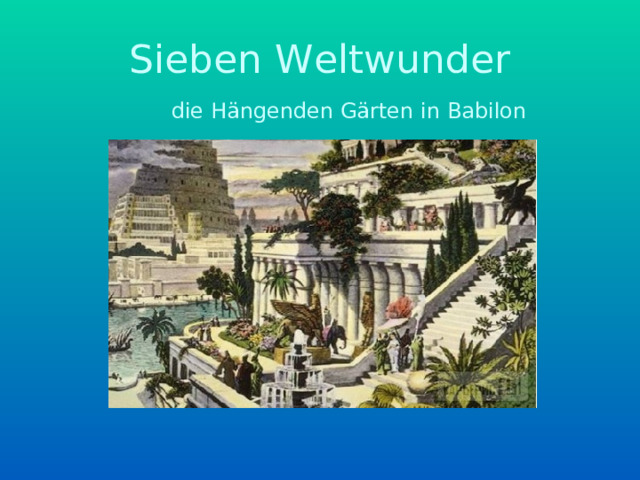 Sieben Weltwunder die Hängenden Gärten in Babilon 