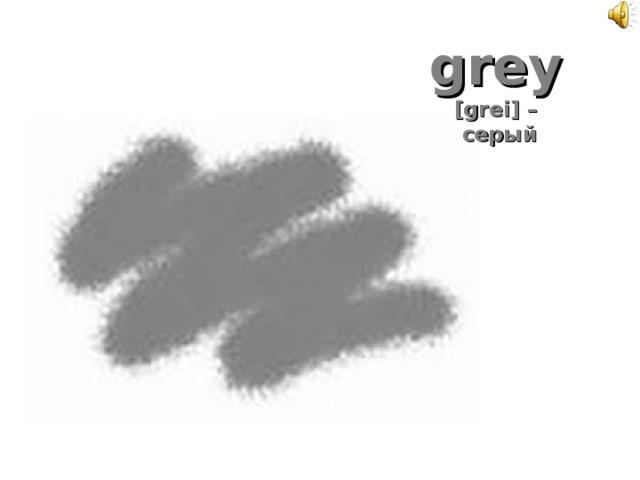grey   [grei] –  серый 