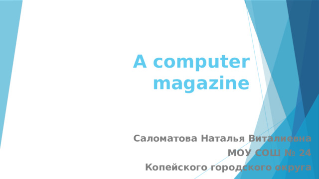 A computer magazine Саломатова Наталья Виталиевна МОУ СОШ № 24 Копейского городского округа 