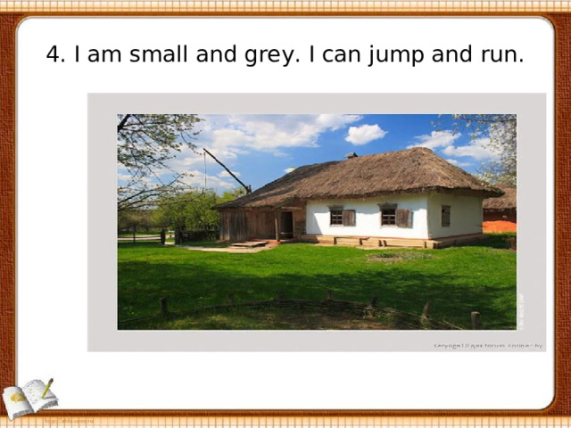 4. I am small and grey. I can jump and run. 