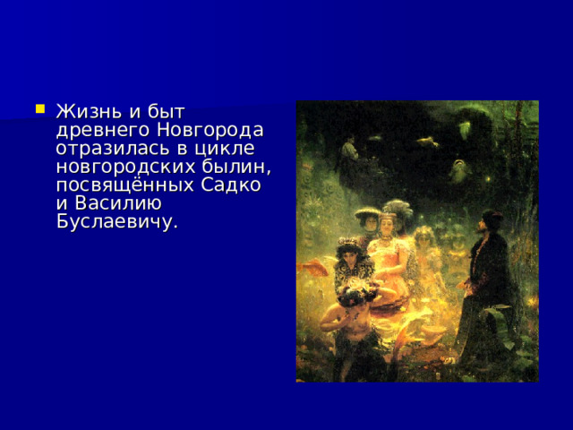 Жизнь и быт древнего Новгорода отразилась в цикле новгородских былин, посвящённых Садко и Василию Буслаевичу. 