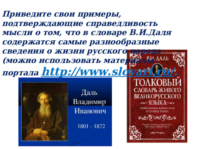 Приведите свои примеры, подтверждающие справедливость мысли о том, что в словаре В.И.Даля содержатся самые разнообразные сведения о жизни русского народа (можно использовать материалы портала http://www.slovari.ru/ . 