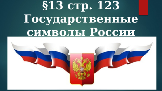 §13 стр. 123  Государственные символы России 