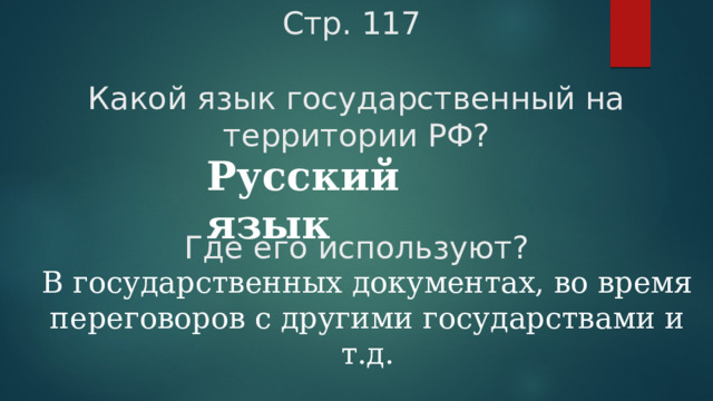 Стр. 117   Какой язык государственный на территории РФ?    Где его используют?   Русский язык В государственных документах, во время переговоров с другими государствами и т.д. 