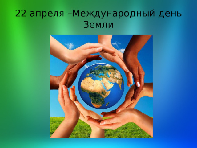 22 апреля –Международный день Земли 