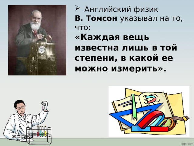 Английский физик В. Томсон указывал на то, что: «Каждая вещь известна лишь в той степени, в какой ее можно измерить». 09/15/2022 