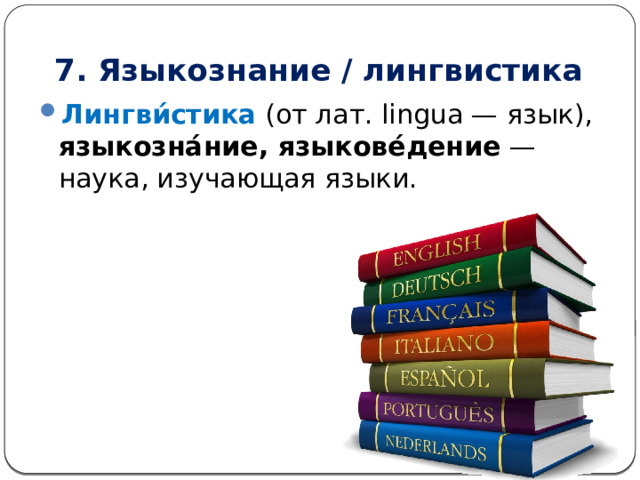 7. Языкознание / лингвистика Лингви́стика  (от лат. lingua — язык), языкозна́ние, языкове́дение — наука, изучающая языки. 