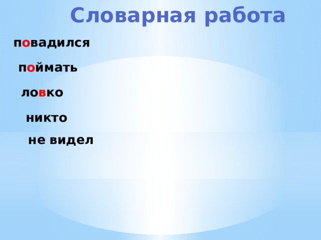 Словарная работа п о вадился п о ймать ло в ко никто не видел 