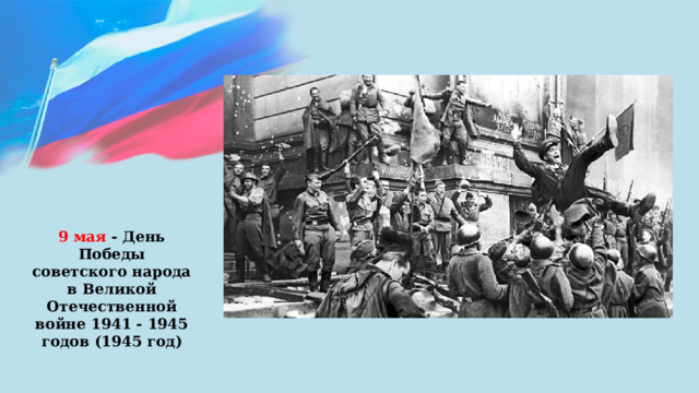 9 мая - День Победы советского народа в Великой Отечественной войне 1941 - 1945 годов (1945 год) 