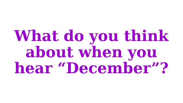 What do you think about when you hear “December”? 