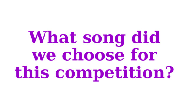 What song did we choose for this competition? 