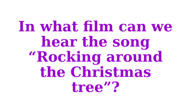 In what film can we hear the song “Rocking around the Christmas tree”? 