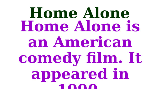 Home Alone Home Alone is an American comedy film. It appeared in 1990. 