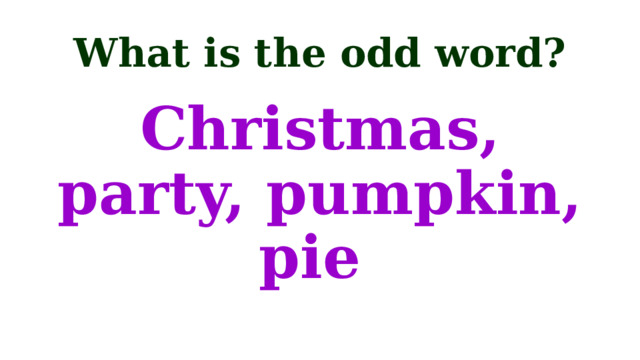 What is the odd word? Christmas, party, pumpkin, pie 