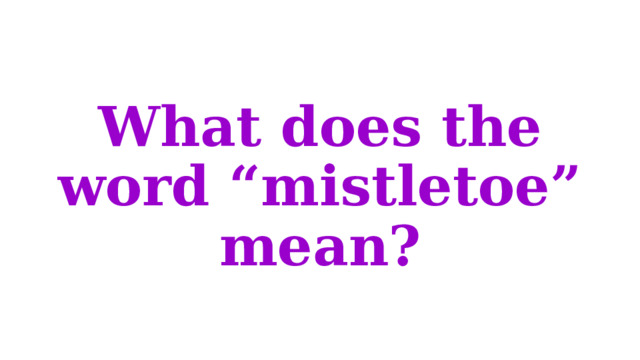 What does the word “mistletoe” mean? 