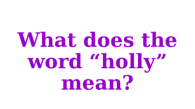 What does the word “holly” mean? 