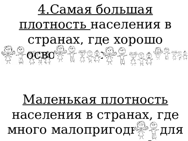 4.Самая большая плотность населения в странах, где хорошо освоена территория. Маленькая плотность населения в странах, где много малопригодных для жизни территорий. 