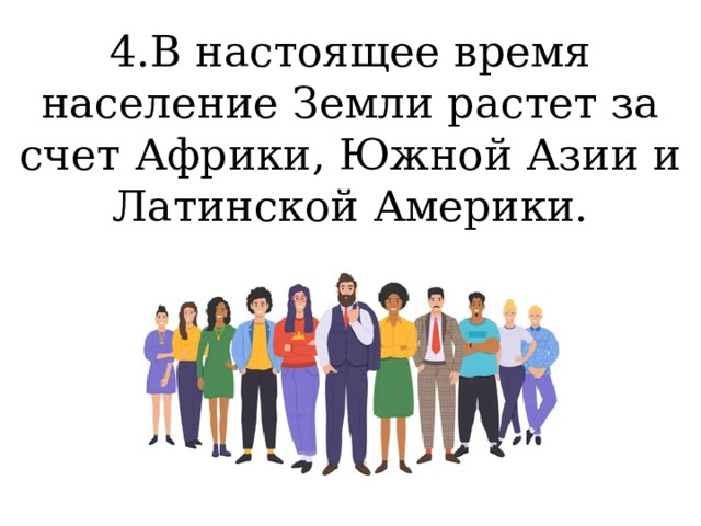 4.В настоящее время население Земли растет за счет Африки, Южной Азии и Латинской Америки. 