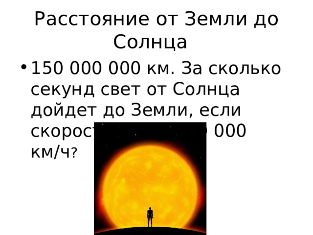 Расстояние от Земли до Солнца 150 000 000 км. За сколько секунд свет от Солнца дойдет до Земли, если скорость света 300 000 км/ч ?  