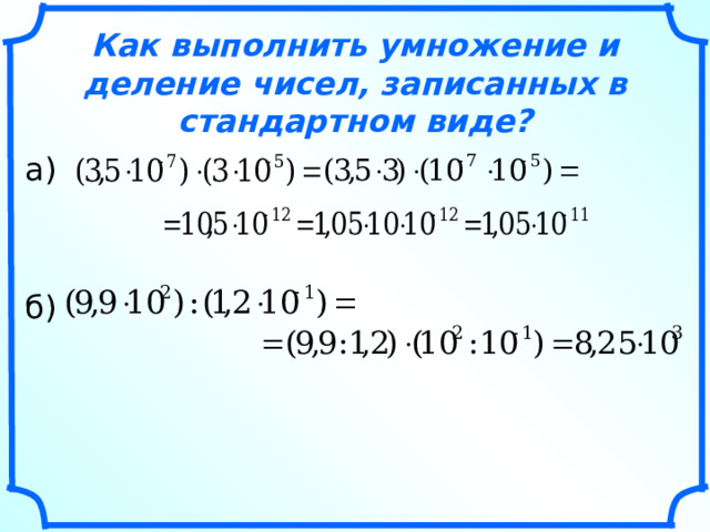 Как выполнить умножение и деление чисел, записанных в стандартном виде? а) б) 