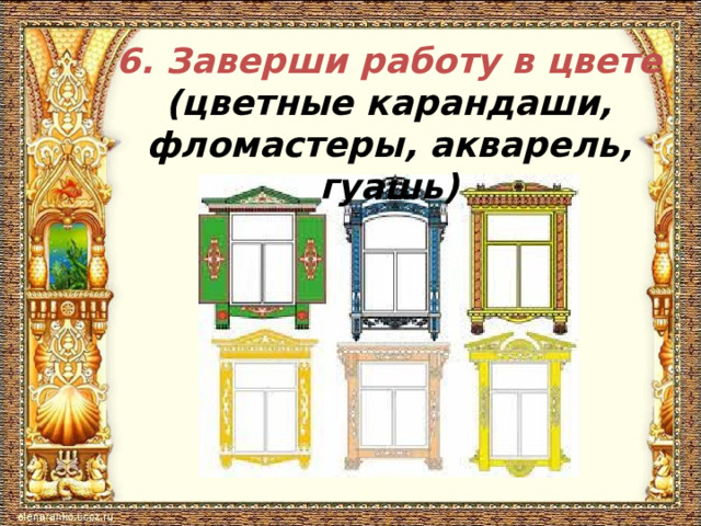 6. Заверши работу в цвете (цветные карандаши, фломастеры, акварель, гуашь)  