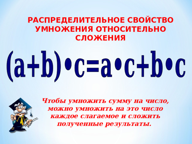 РАСПРЕДЕЛИТЕЛЬНОЕ СВОЙСТВО УМНОЖЕНИЯ ОТНОСИТЕЛЬНО СЛОЖЕНИЯ Чтобы умножить сумму на число, можно умножить на это число каждое слагаемое и сложить полученные результаты.  