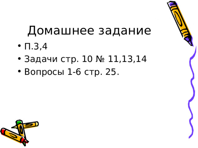 Домашнее задание П.3,4 Задачи стр. 10 № 11,13,14 Вопросы 1-6 стр. 25. 