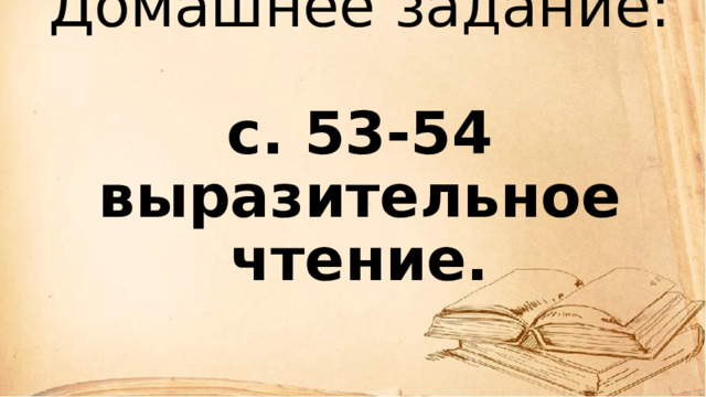 Домашнее задание:  с. 53-54 выразительное чтение. 