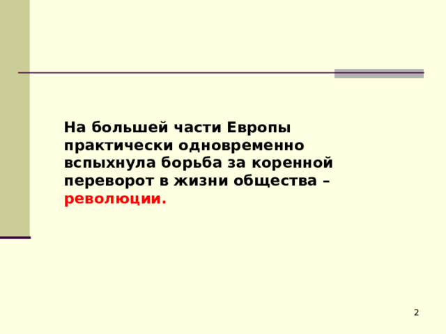 На большей части Европы практически одновременно вспыхнула борьба за коренной переворот в жизни общества – революции.    