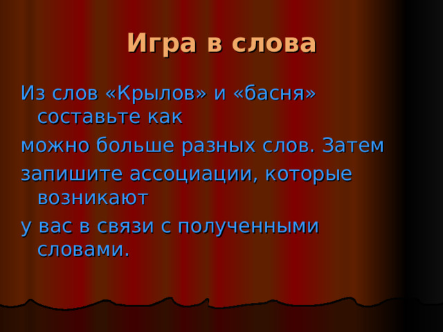 Игра в слова Из слов «Крылов» и «басня» составьте как можно больше разных слов. Затем запишите ассоциации, которые возникают у вас в связи с полученными словами. 