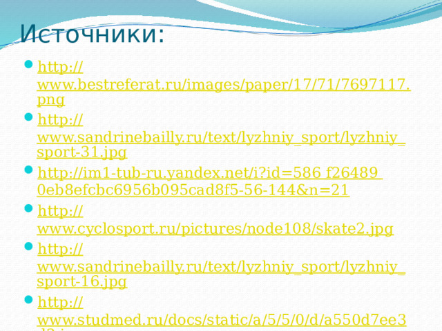 Источники: http:// www.bestreferat.ru/images/paper/17/71/7697117.png http:// www.sandrinebailly.ru/text/lyzhniy_sport/lyzhniy_sport-31.jpg http:// im1-tub-ru.yandex.net/i?id=586  f26489  0eb8efcbc6956b095cad8f5-56-144&n=21 http:// www.cyclosport.ru/pictures/node108/skate2.jpg http:// www.sandrinebailly.ru/text/lyzhniy_sport/lyzhniy_sport-16.jpg http:// www.studmed.ru/docs/static/a/5/5/0/d/a550d7ee3d3.jpg http:// skaz.com.ua/pars_docs/refs/2/1167/1167_html_m57df6dbe.png 
