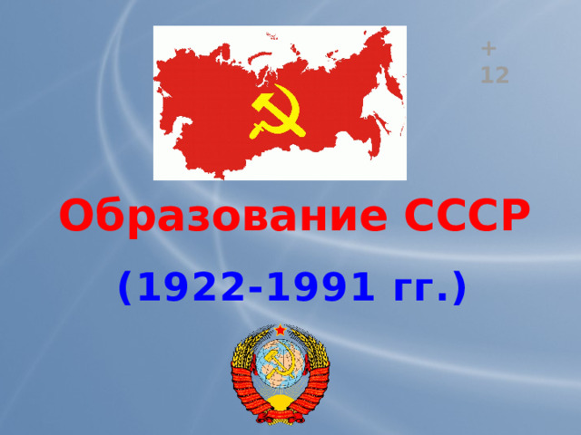 + 12 Образование СССР (1922-1991 гг.) 