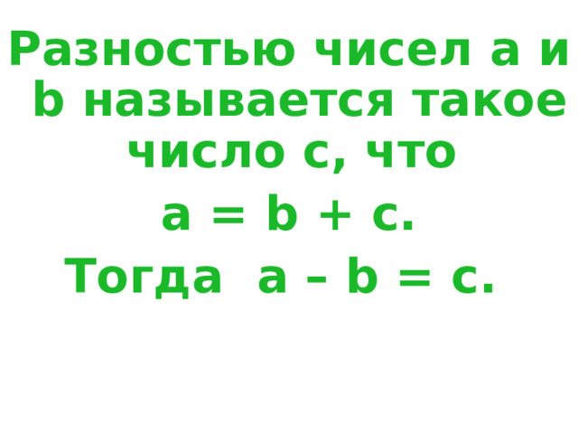 Разностью чисел а и b  называется такое число с , что а = b + с. Тогда а – b = с.   