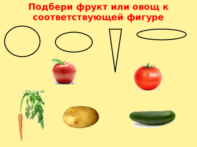 Подбери фрукт или овощ к соответствующей фигуре 