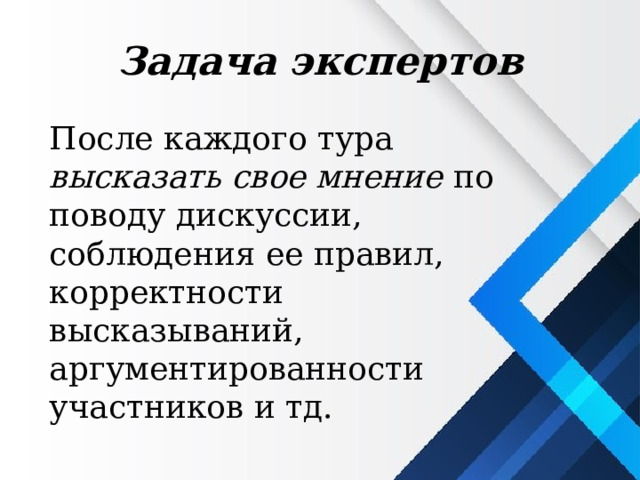Задача  экспертов После каждого тура высказать свое мнение по поводу дискуссии, соблюдения ее правил, корректности высказываний, аргументированности участников и тд. 