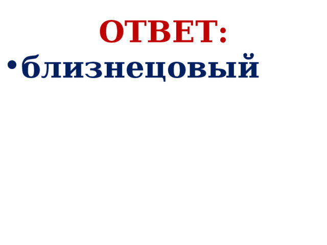 ОТВЕТ: близнецовый 