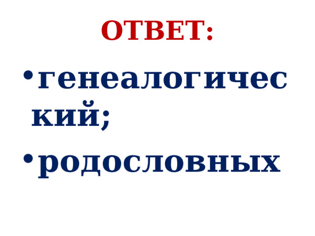 ОТВЕТ: генеалогический; родословных 