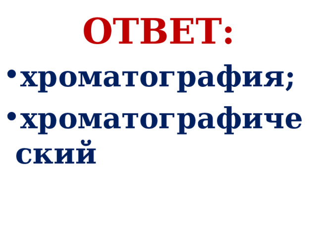 ОТВЕТ: хроматография; хроматографический 