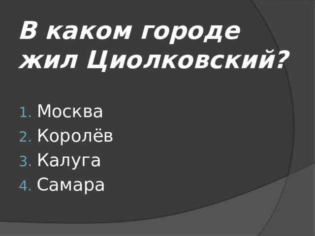 В каком городе жил Циолковский? Москва Королёв Калуга Самара 