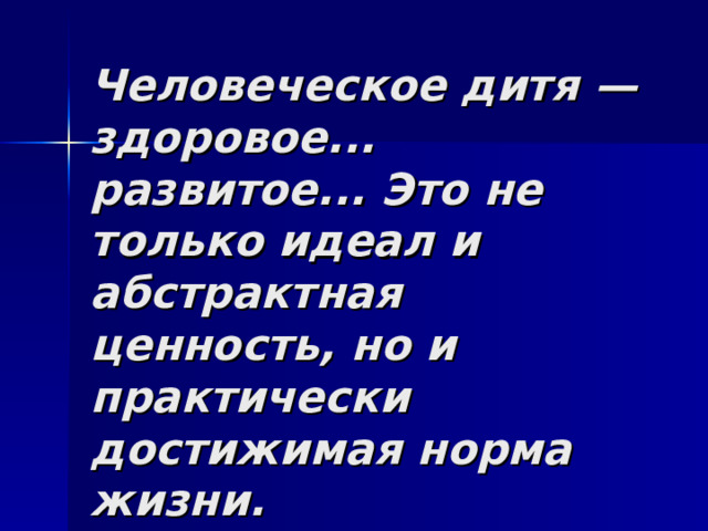 Человеческое дитя — здоровое... развитое... Это не только идеал и абстрактная ценность, но и практически достижимая норма жизни. 