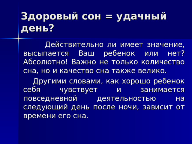 Здоровый сон = удачный день?  Действительно ли имеет значение, высыпается Ваш ребенок или нет? Абсолютно! Важно не только количество сна, но и качество сна также велико.  Другими словами, как хорошо ребенок себя чувствует и занимается повседневной деятельностью на следующий день после ночи, зависит от времени его сна. 