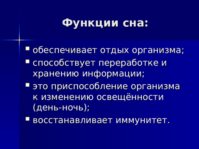 Функции сна: обеспечивает отдых организма; способствует переработке и хранению информации; это приспособление организма к изменению освещённости (день-ночь); восстанавливает иммунитет. 