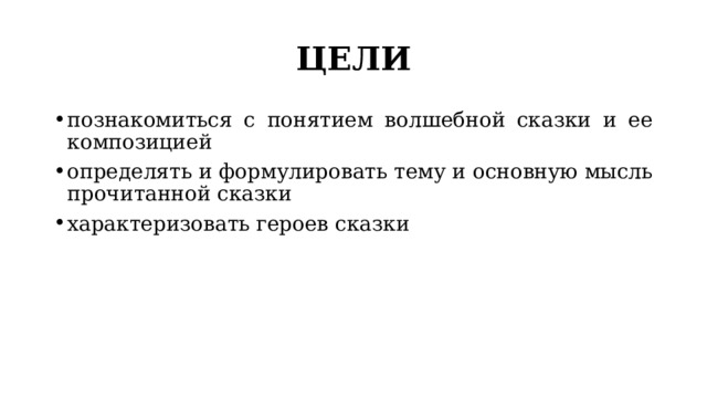 ЦЕЛИ познакомиться с понятием волшебной сказки и ее композицией определять и формулировать тему и основную мысль прочитанной сказки характеризовать героев сказки 