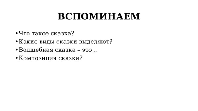 ВСПОМИНАЕМ Что такое сказка? Какие виды сказки выделяют? Волшебная сказка – это… Композиция сказки? 