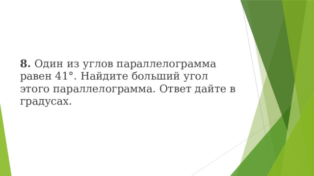8. Один из углов параллелограмма равен 41°. Найдите больший угол этого параллелограмма. Ответ дайте в градусах. 