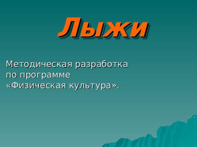 Лыжи Методическая разработка по программе «Физическая культура». . 